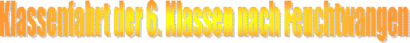Klassenfahrt der 6. Klassen nach Feuchtwangen