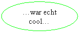 Ellipse: …war echt cool…
