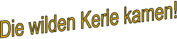 Die wilden Kerle kamen!  